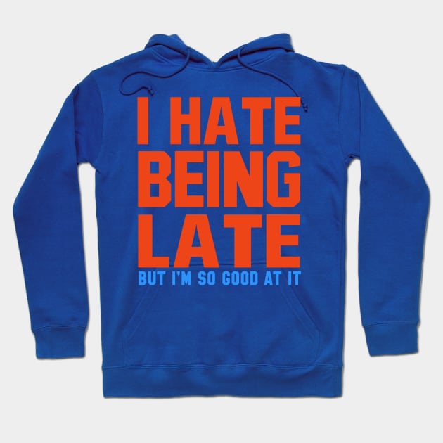 I Hate Being Late, But I am So Good At It Hoodie by upursleeve